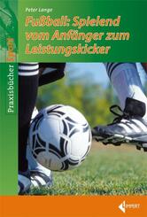 Fu&szlig;bal: Spielend vom Anf&auml;nger zum Leistungskicker