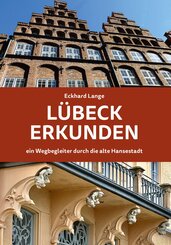 L&uuml;beck erkunden - ein Wegbegleiter durch die alte Hansestadt