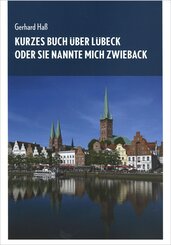 Kurzes Buch &uuml;ber L&uuml;beck oder Sie nannte mich Zwieback