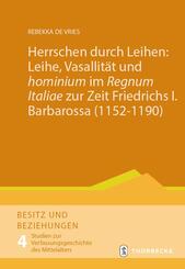 Herrschen durch Leihen: Leihe, Vasallit&auml;t und 'hominium' im 'Regnum Italiae' zur Zeit Friedrichs I. Barbarossa (1152-1190)