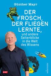 Der Frosch, der fliegen lernte, und andere Seitenblicke in die Welt des Wissens