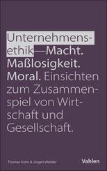 Unternehmensethik: Macht, Ma&szlig;losigkeit, Moral