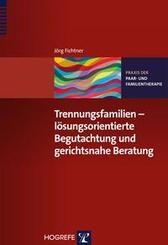Trennungsfamilien - l&ouml;sungsorientierte Begutachtung und gerichtsnahe Beratung