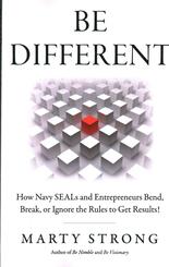 Be Different: How Navy SEALs and Entrepreneurs Bend, Break, or Ignore the Rules to Get Results!