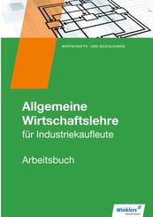 Allgemeine Wirtschaftslehre f&uuml;r Industriekaufleute - Arbeitsbuch
