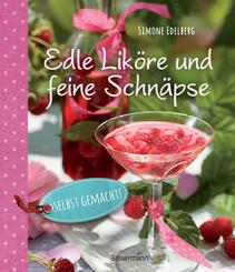 Edle Lik&ouml;re und feine Schn&auml;pse selbst gemacht!