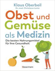Obst und Gem&uuml;se als Medizin. Die besten Nahrungsmittel f&uuml;r Ihre Gesundheit