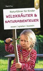 Naturf&uuml;hrer f&uuml;r Kinder: Wildkr&auml;uter und Naturabenteuer