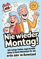 Ruhestand Geschenk | Nie wieder Montag! 365 lustige Fakten, inspirierende Ideen & kleine Weisheiten f&uuml;r das erste Jahr im Ruhestand