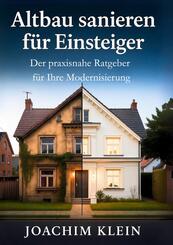 Altbau sanieren f&uuml;r Einsteiger - Der praxisnahe Ratgeber f&uuml;r Ihre Modernisierung