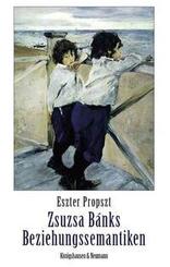Zsuzsa B&aacute;nks Beziehungssemantiken