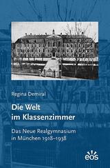 Die Welt im Klassenzimmer. Das Neue Realgymnasium in M&uuml;nchen 1918-1938