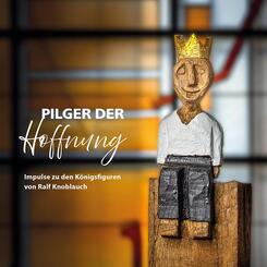 Pilger der Hoffnung - Impulse zu den K&ouml;nigsfiguren von Ralf Knoblauch