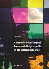 Community Organizing und kommunale Religionspolitik in der posts&auml;kularen Stadt