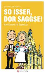 So isser, dor Saggse! Geschichten auf S&auml;chsisch