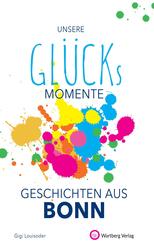 Unsere Gl&uuml;cksmomente - Geschichten aus Bonn