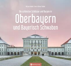 Oberbayern und Bayerisch Schwaben - Die sch&ouml;nsten Schl&ouml;sser und Burgen