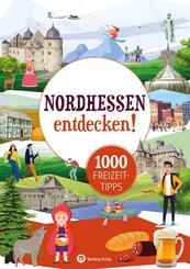 Nordhessen entdecken! 1000 Freizeittipps : Natur, Kultur, Sport, Spa&szlig;