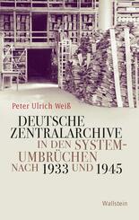 Deutsche Zentralarchive in den Systemumbr&uuml;chen nach 1933 und 1945