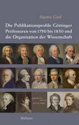 Die Publikationsprofile G&ouml;ttinger Professoren von 1750 bis 1830 und die Organisation der Wissenschaft