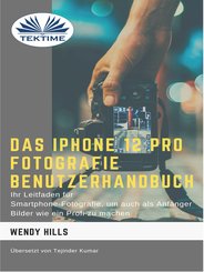 Das IPhone 12 Pro Fotografie Benutzerhandbuch (eBook, ePUB)