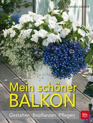 Mein sch&ouml;ner Balkon - Gestalten, Bepflanzen, Pflegen
