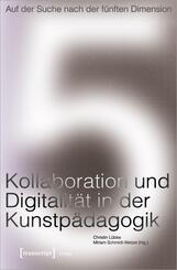 Auf der Suche nach der f&uuml;nften Dimension - Kollaboration und Digitalit&auml;t in der Kunstp&auml;dagogik