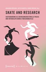 Skate and Research - Skateboarding als bewegungskulturelle Praxis und interdisziplin&auml;res Forschungsfeld