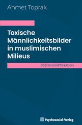 Toxische M&auml;nnlichkeitsbilder in muslimischen Milieus