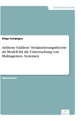 Anthony Giddens' Strukturierungstheorie als Modell f&uuml;r die Untersuchung von Multiagenten -Systemen