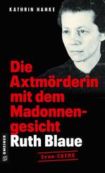 Ruth Blaue - Die Axtm&ouml;rderin mit dem Madonnengesicht
