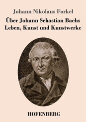 &Uuml;ber Johann Sebastian Bachs Leben, Kunst und Kunstwerke