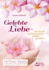 Gelebte Liebe - wie wir ein gl&uuml;ckliches Leben gestalten