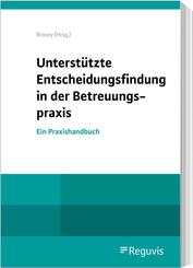 Unterst&uuml;tzte Entscheidungsfindung in der Betreuungspraxis