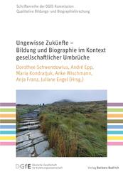 Ungewisse Zuk&uuml;nfte - Bildung und Biographie im Kontext gesellschaftlicher Umbr&uuml;che
