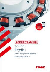 STARK Physik 1 - Abitur-Training - Elektromagnetisches Feld, Relativit&auml;tstheorie.Bd.1