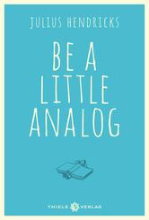 Be a little analog