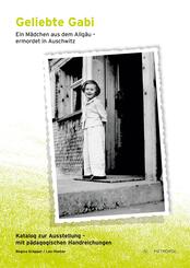 Geliebte Gabi. Ein M&auml;dchen aus dem Allg&auml;u - ermordet in Auschwitz