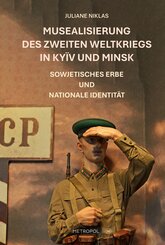 Musealisierung des Zweiten Weltkriegs in Ky&iuml;v und Minsk