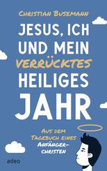 Jesus, ich und mein verr&uuml;cktes heiliges Jahr