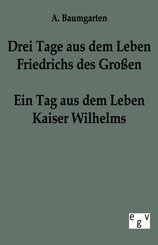 Ein Tag aus dem Leben Friedrichs des Gro&szlig;en - drei Tage aus dem Leben Kaiser Wilhelms