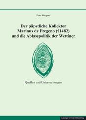 Der p&auml;pstliche Kollektor Marinus de Fregeno (  1482) und die Ablasspolitik der Wettiner