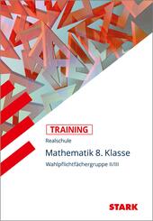 STARK Mathematik II/III 8. Klasse - Training Realschule - Grundwissen, Aufgaben und L&ouml;sungen