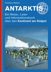 Antarktis - Ein Reise-, Lese- und Informationsbuch über den Kontinent am Südpol