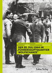 Der 20. Juli 1944 im "F&uuml;hrerhauptquartier Wolfschanze"
