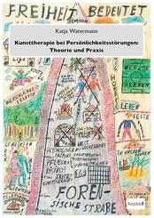 Kunsttherapie bei Pers&ouml;nlichkeitsst&ouml;rungen: Theorie und Praxis