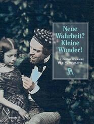 Neue Wahrheit? Kleine Wunder! Die fr&uuml;hen Jahre der Fotografie