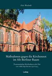 Ma&szlig;nahmen gegen die Kirchennot im Alt-Berliner Raum. Protestantischer Kirchenbau in der Zeit von 1888/1890 bis um 1910/1913.