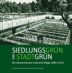 Siedlungsgr&uuml;n und Stadtgr&uuml;n. Der Gartenreformer Leberecht Migge (1881-1935)