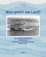 Wem geh&ouml;rt das Land? - Die Holtenauer F&ouml;rderegion im Widerstreit milit&auml;rischer und ziviler Interessen 1865 bis 2025